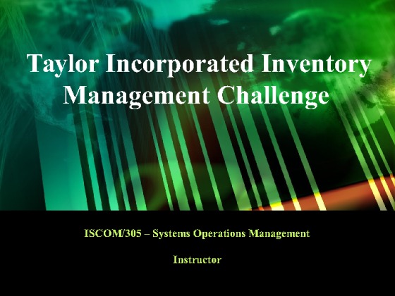 Iscom305 wk 3 Taylor Incorporated Inventory Management Challenge