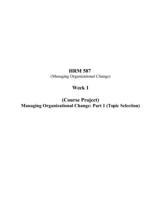 HRM 587 Week 1 Course Project Managing Organizational Change Part 1;...